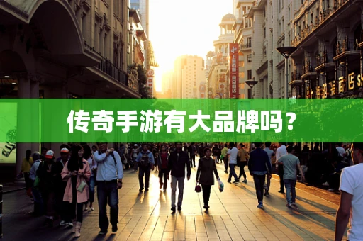 传奇手游有大品牌吗？