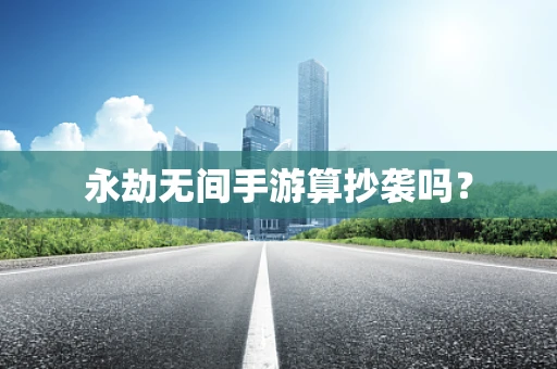 永劫无间手游算抄袭吗？