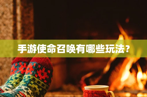 手游使命召唤有哪些玩法？