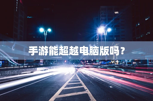 手游能超越电脑版吗？