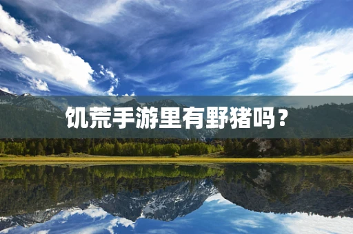 饥荒手游里有野猪吗？