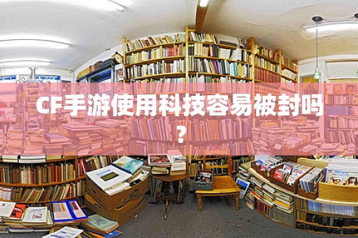 CF手游使用科技容易被封吗？