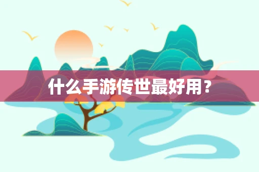 什么手游传世最好用？