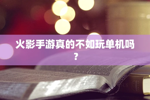 火影手游真的不如玩单机吗？