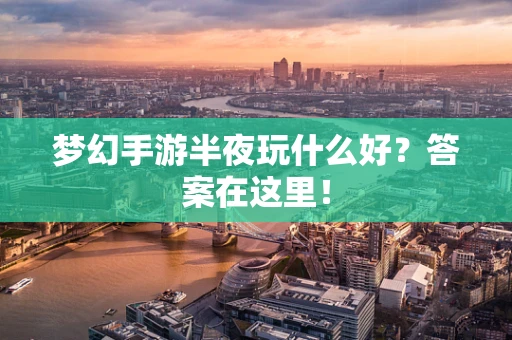 梦幻手游半夜玩什么好？答案在这里！