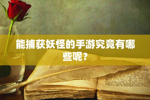 能捕获妖怪的手游究竟有哪些呢？