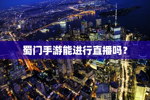 蜀门手游能进行直播吗？