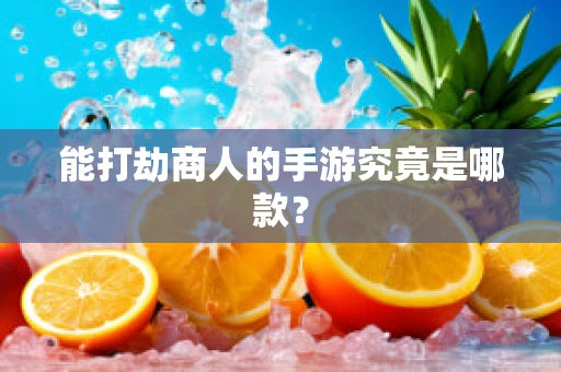 能打劫商人的手游究竟是哪款？