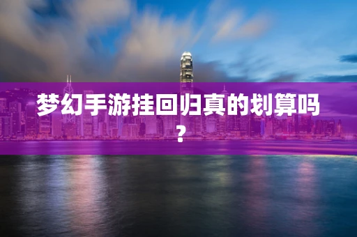 梦幻手游挂回归真的划算吗？