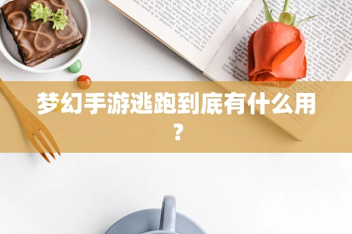 梦幻手游逃跑到底有什么用？
