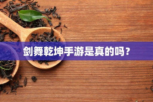 剑舞乾坤手游是真的吗？