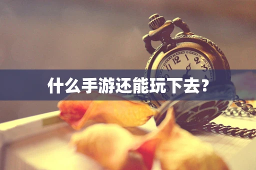什么手游还能玩下去？