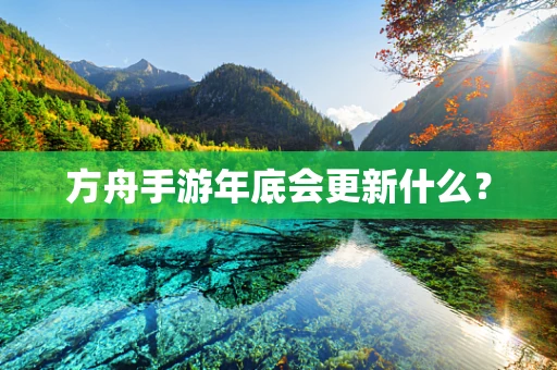 方舟手游年底会更新什么？