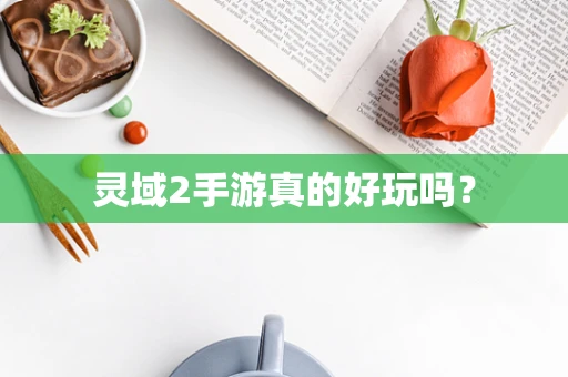 灵域2手游真的好玩吗？