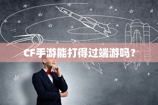 CF手游能打得过端游吗？
