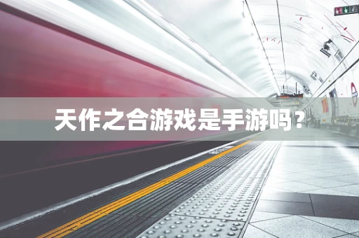 天作之合游戏是手游吗？