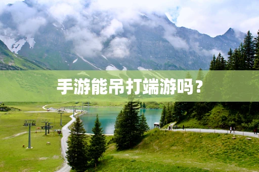 手游能吊打端游吗？