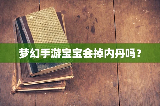 梦幻手游宝宝会掉内丹吗？