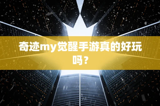 奇迹my觉醒手游真的好玩吗？
