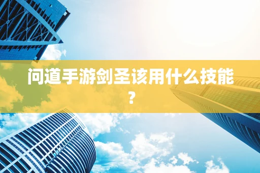问道手游剑圣该用什么技能？