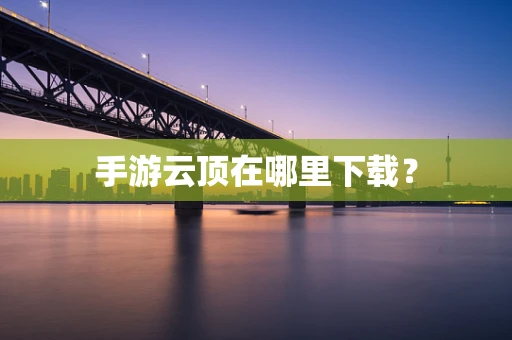 手游云顶在哪里下载？