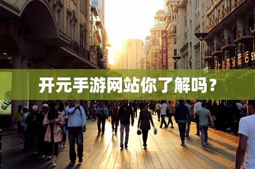 开元手游网站你了解吗？