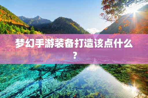 梦幻手游装备打造该点什么？