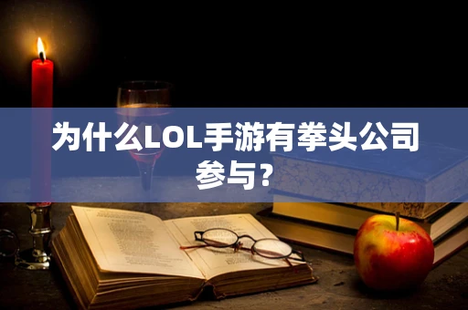 为什么LOL手游有拳头公司参与？