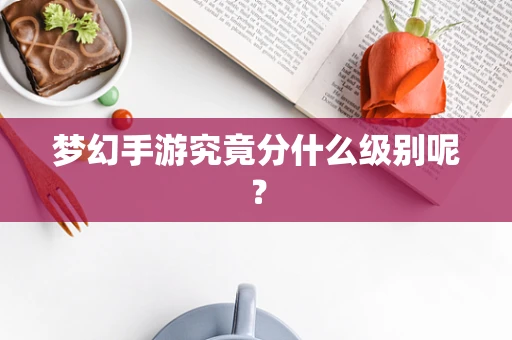 梦幻手游究竟分什么级别呢？