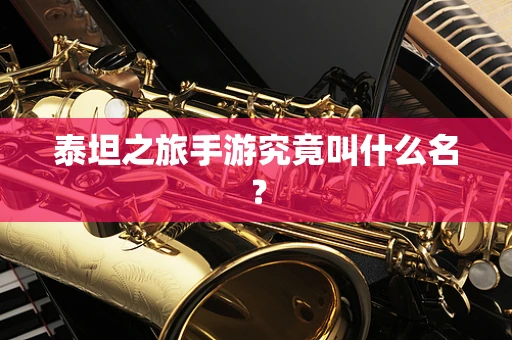 泰坦之旅手游究竟叫什么名？