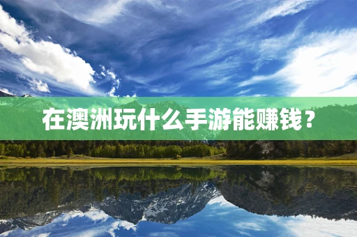 在澳洲玩什么手游能赚钱？