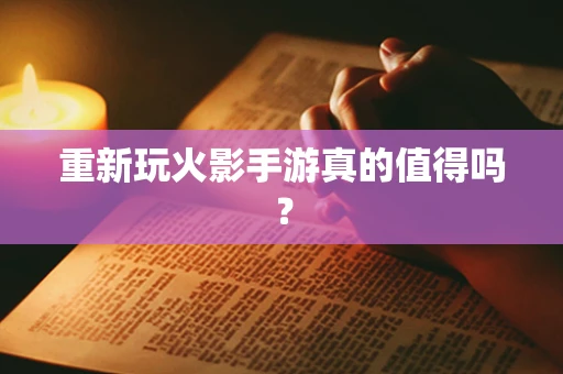 重新玩火影手游真的值得吗？