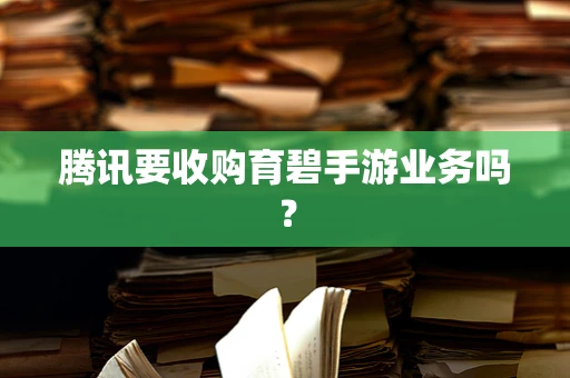 腾讯要收购育碧手游业务吗？