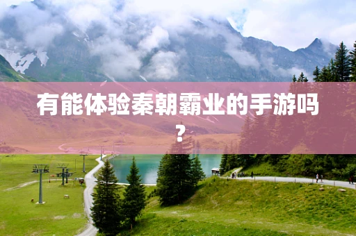 有能体验秦朝霸业的手游吗？