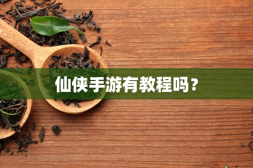 仙侠手游有教程吗？