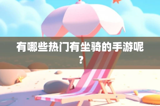 有哪些热门有坐骑的手游呢？