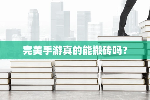 完美手游真的能搬砖吗？