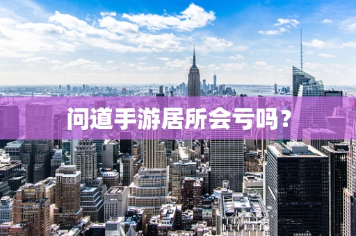 问道手游居所会亏吗？