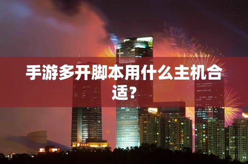 手游多开脚本用什么主机合适？