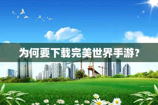 为何要下载完美世界手游？