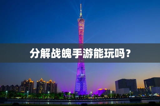 分解战魄手游能玩吗？