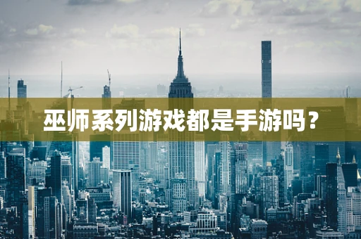 巫师系列游戏都是手游吗？