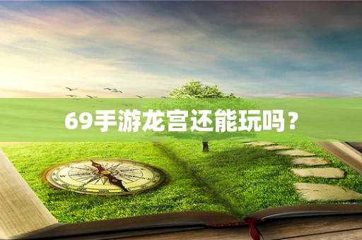 69手游龙宫还能玩吗？