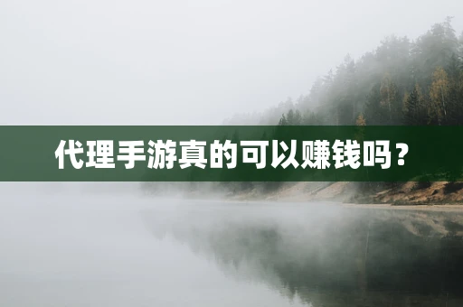 代理手游真的可以赚钱吗？