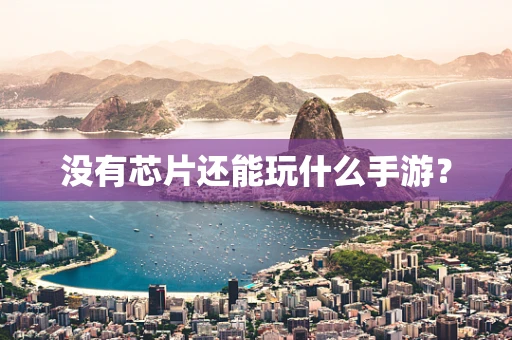 没有芯片还能玩什么手游？