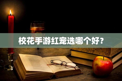 校花手游红宠选哪个好？