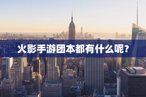 火影手游团本都有什么呢？