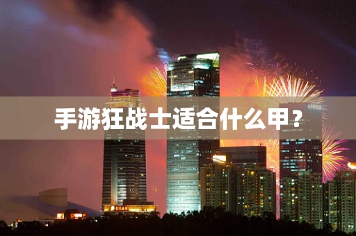 手游狂战士适合什么甲？