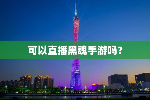 可以直播黑魂手游吗？