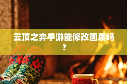 云顶之弈手游能修改画质吗？